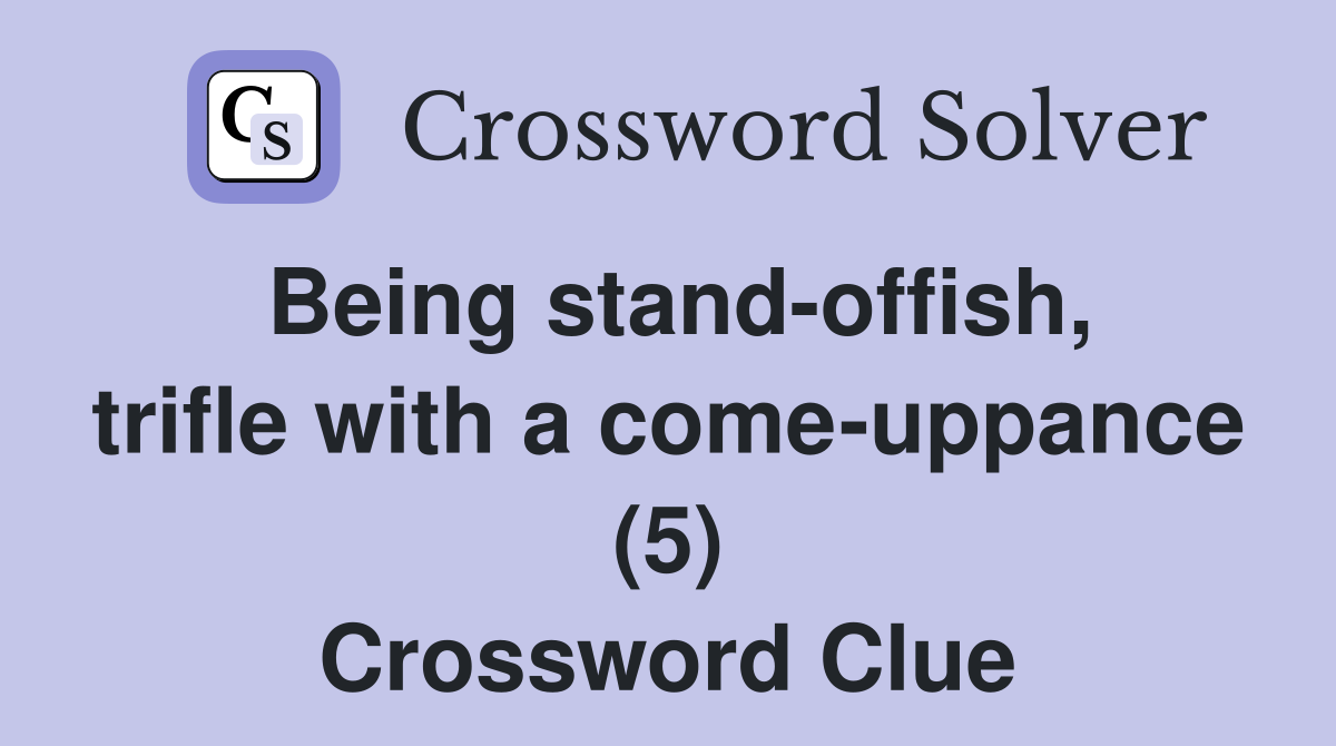 Being standoffish, trifle with a comeuppance (5) Crossword Clue